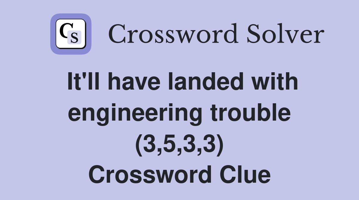 It'll have landed with engineering trouble (3,5,3,3) Crossword Clue